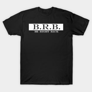 BRB be right back T-Shirt